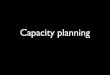 Capacity planning - RIPE 58 · Capacity planning is the process of determining the production capacity needed by an organization to meet changing demands for its products. In the