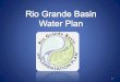 Rio Grande Basin Water Plan - Colorado.gov...Rio Grande Basin Water Plan Volunteers from Steering Committee • Judy Lopez • Ralph Curtis • Jim Ehrlich • Nathan Coombs • Ron