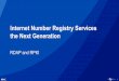 Internet Number Registry Services the Next Generation · 5/8/2019  · RPKI •RPKIis a public key infrastructure (PKI) framework, designed to secure BGP routing ⎯Based on X.509