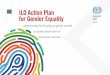 ILO Action Plan for Gender Equality · 2017-02-24 · “The Action Plan for Gender Equality 2016–17 is a results-based tool, fully aligned with the United Nations System-wide Action