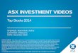 ASX INVESTMENT VIDEOS · 2014-01-13 · ASX INVESTMENT VIDEOS Top Stocks 2014 DISCLAIMER: The views, opinions or recommendations of the presenters are solely their own and do not