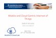 Mobile and Cloud Centric Internet of Thingskodu.ut.ee/~srirama/talks/Keynote_RWCC_2016.pdf · • Mobile Cloud based system should take advantage of some of the key intrinsic characteristics