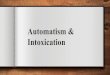 Automatism & Intoxication · Non- Insane Automatism 3 Definition Examples (don’t write!) • Temporary insanity, resulted from: a physical blow, stroke, low blood sugar, sleep walking,