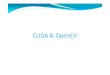 CUDA & OpenCV - Cybernetics · Presentation : OpenCV 2. 2 or 2.3 Set WITH_CUDA flag in Cmake Requirement : CUDA toolkit 4.0(OpenCV 2.3) CUDA toolkit 3.2 (OpenCV 2.2) G++ or Visual