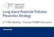 Long Island Pesticide Pollution Prevention Strategy 2nd ... · 1 Long Island Pesticide Pollution Prevention Strategy 2ndTRAC Meeting –Focused P2/BMP Discussion February 26, 2015