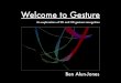 Welcome to Gesture - MAT UC Santa Barbara · Welcome to Gesture An exploration of 2D and 3D gesture recognition Ben Alun-Jones. What is Gesture? • Gesture is a three-dimensional