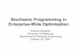 Stochastic Programming in Enterprise-Wide Optimizationegon.cheme.cmu.edu/ewo/docs/SPSeminarSchaefer.pdf · Stochastic Programming in Enterprise-Wide Optimization Andrew Schaefer University
