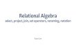 Relational Algebra - SuanLabsuanlab.com/assets/lectures/dbe/03.pdfRelational Algebra select, project, join, set operators, renaming, notation Suan Lee •Query (expression) on set
