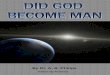 Did God Become Man? · 2015-01-16 · has become a corner stone of faith. It is the belief that God became man. Where the original monotheistic belief in God degenerated into a belief