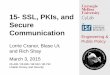 15- SSL, PKIs, and Secure Communicationcups.cs.cmu.edu/courses/ups-sp15/Lecture15.pdf15- SSL, PKIs, and Secure Communication. 2 Today! ... its successor, Transport Layer Security (TLS)