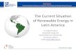 The Current Situation of Renewable Energy in Latin America · 2018-12-12 · The Current Situation of Renewable Energy in Latin America Dr. Jorge M Huacuz Renewable Energy Unit Electrical