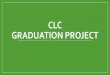 CLC GRADUATION PROJECT · 2020-03-13 · required for graduation! Career-Life Education 10 – 4 credits. Career-Life Connections 11 – 2 credits. Career-Life Connections 12 –