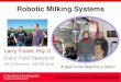 Robotic Milking Systems - Iowa State University · Estimated Cost per Robot $210,000 $ per robot Include building cost for housing robots Estimated Annual Change in Milking System