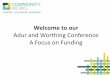 Adur and Worthing Conference A Focus on Funding · 2016-11-08 · •Embedding fundraising within your organisation: Lesley-Anne Lloyd , Director of Fundraising and Marketing, Guildcare