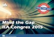 ‘Mind the Gap’ - IIA Congres/2015/Presentaties/IIA_Congres_2015... · and need to evolve their functions. ... Mind the Gap –key messages • Consider if the organisation a likely