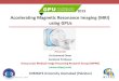 Accelerating Magnetic Resonance Imaging (MRI) using GPUs › video › gputechconf › ... · 2019-03-29 · Accelerating Magnetic Resonance Imaging (MRI) using GPUs Presenter Dr.Hammad
