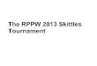 Tournament The RPPW 2013 Skittlessumsar.net/.../academia/rppw_2013_skittles_presentation.pdfThe RPPW 2013 Skittles Tournament Winners Finals winner: D Loosers finals winner: A Grand