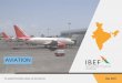 AVIATION - IBEF · Source: Directorate General of Civil Aviation, Aranca Research Demand and Capacity in India’scivil aviation sector have shown robust growth. Capacity (Available