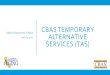 CBAS Temporary Alternative Services (TAS) · •Webinar is being recorded and will be posted on the CDA website ... •Q & A throughout the webinar (submit questions via the webinar