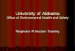 University of Alabama...University of Alabama Office of Environmental Health and Safety Respirator Protection Training Medical Reasons That Could Prohibit the Use of a Respirator A