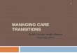 MANAGING CARE TRANSITIONS › wp-content › uploads › docs › web... · Care Transitions - Summary The Care Coordination is the key to preventing and managing care transitions