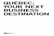 QUÉBEC: YOUR NEXT BUSINESS DESTINATION · As both an economic development agency and a financing corporation, investissement Québec is the obvious business partner for companies