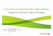 Fuji Xerox Asia Pacific Operations - Service Strategies · Customer Support Centre The key focus of the Customer Support Centre is fixing the customers problem in minutes, not hours