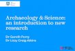 Archaeology & Science: an introduction to new research/file/Archaeologyandscience.… · Archaeology & Science: an introduction to new research Dr Gareth Perry . Dr Lizzy Craig-Atkins