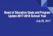 Board of Education Goals and Program Update 2017-2018 ... · 26.07.2017  · Board of Education Goals and Program Update2017-2018 School Year July 26 , 2017. Board Goals. 2016-2017