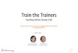 Train the Trainers · 4/2/2020  · Train the Trainers Teaching Online Classes LIVE Crash course in how to set-up, engage audiences and leave a lasting impression 1 April 2, 2020
