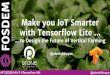 Make you IoT Smarter with Tensorﬂow Lite › 2020 › schedule › event › iottensor... · #FOSDEM #IoT #Tensorflow #AI @alexis0duque Summary Build, Train, Optimize, Convert on