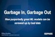 How purportedly great ML models can be Garbage In, Garbage ... · How purportedly great ML models can be screwed up by bad data Hillary Sanders Data Scientist - operations team lead