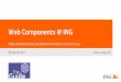 Web Components @ ING · Web Components @ ING Rik van de Ven Why standard based development matters so much to us Utrecht, 16-02-2017