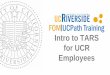Intro to TARS for UCR Employees · 2017-12-08 · Intro to TARS for UCR Employees. Course Purpose • Ensure employees, supervisors, and Department Managers understand their responsibilities