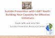 Suicide Prevention with LGBT Youth: Building Your Capacity for … › system › files › private › event-training... · B. You want to add information about LGBT suicide risk