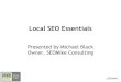 Owner, SEOMike Consulting Presented by Michael Black...Local SEO Essentials Presented by Michael Black Owner, SEOMike Consulting @SEOMike Local Search Results @SEOMike Local Search