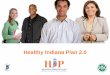 Healthy Indiana Plan 2...Healthy Indiana Plan (HIP) integrates consumerism with Medicaid HIP 2.0 builds on HIP: • Expand consumerism • Encourage personal responsibility • Cover