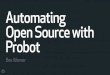 Automating Open Source with Probot · Jidoka automation with a human touch. Automating Process Improves consistency, reduces overhead, increases your confidence. Identify repeated