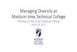 Managing Diversity at Madison Area Technical College 1... · Managing Diversity at Madison Area Technical College The Role of the Chief Diversity Officer March 28, 2019. Madison Area