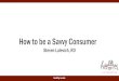 How to be a Savvy Consumer - Healthy IU · What is a savvy consumer? • Limited resources • Money • Time • Desired outcomes • Nutrition • Health • A savvy consumer maximizes