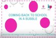 COMING BACK TO SCHOOL IN A BUBBLE · What does coming to school in a bubble actually mean? Don’t worry, it doesn’t mean we will actually put you in a bubble! A bubble is a small