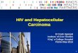 HIV and Hepatocellular Carcinoma - Virology Educationregist2.virology-education.com/2013/9coinf/docs/04_Agarwal.pdf · HIV and Hepatocellular Carcinoma Dr Kosh Agarwal . Institute