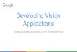 Developing Vision Applications...- TensorFlow with no changes adds 11MB of code on Android and iOS! This shrinks to 1.5MB using “selective registration” for a typical model, since