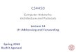lecture14-IP-addressing-forwarding - Cornell …...Layer 3 (IP): Hierarchical addressing • Routing tables cannot have entry for each switch in the Internet • Use addresses of the