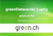 greenDatacenter Lupfig › Portals › 0 › Datacenter › pdf › ... · green.ch: Committed to greenIT™ Datacenter will be clearly below the greenIT-Benchmark PUE Factor 1.8