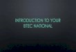 Introduction to Your BTEC National · Certificate 2 Mandatory Units 180 AS Level Extended Certificate 3 Mandatory Units & 1 Free Choice Unit 360 A Level Foundation Diploma 4 Mandatory