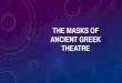 The masks of ancient greek theatre · ANCIENT GREEK THEATRE. THE GREEK TERM FOR MASK IS “PERSONA” HOW DO WE KNOW THEY USED MASKS? • The evidence comes from archaeological discoveries,