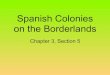 Spanish Colonies on the Borderlands · Spanish control was threatened as English colonies spread southward. To weaken the English colonies, in 1693 the Spanish offered refuge and