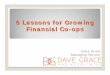 5 Lessons for Growing Financial Co-ops - DISD€¦ · Financial Co-ops & Access Facts • Serve over 857 million people globally (Source: DG & Associates 2012) • Serve 78 million