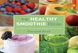 The Healthy Smoothie Bible...Smoothies are simple. You don’t need to shop at fancy health food stores to make great healthy smoothies. You don’t need to get everything organic
